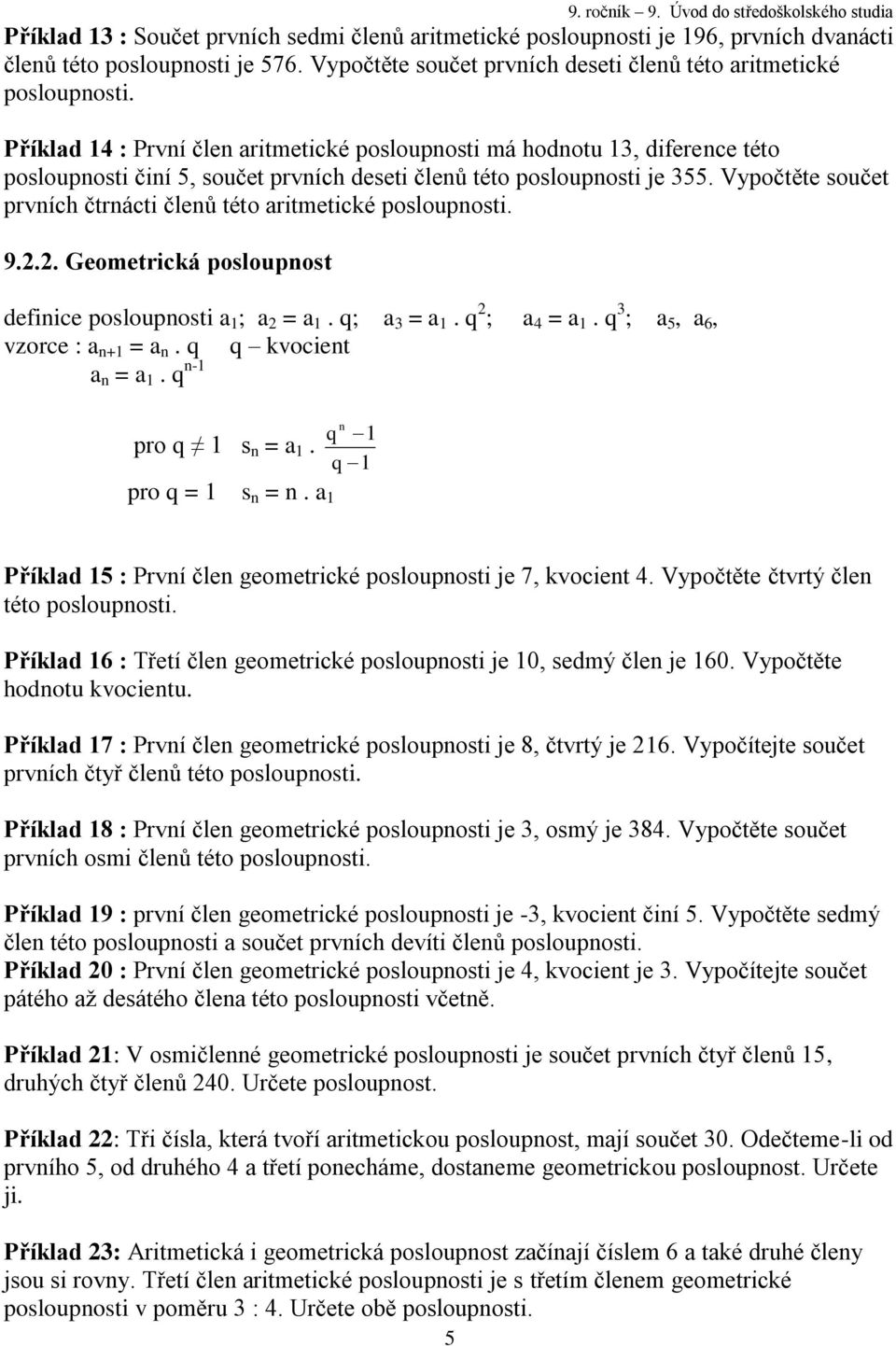 Vypočtěte součet prvních čtrnácti členů této aritmetické posloupnosti. 9... Geometrická posloupnost definice posloupnosti a ; a = a. q; a 3 = a. q ; a 4 = a. q 3 ; a 5, a 6, vzorce : a n+ = a n.