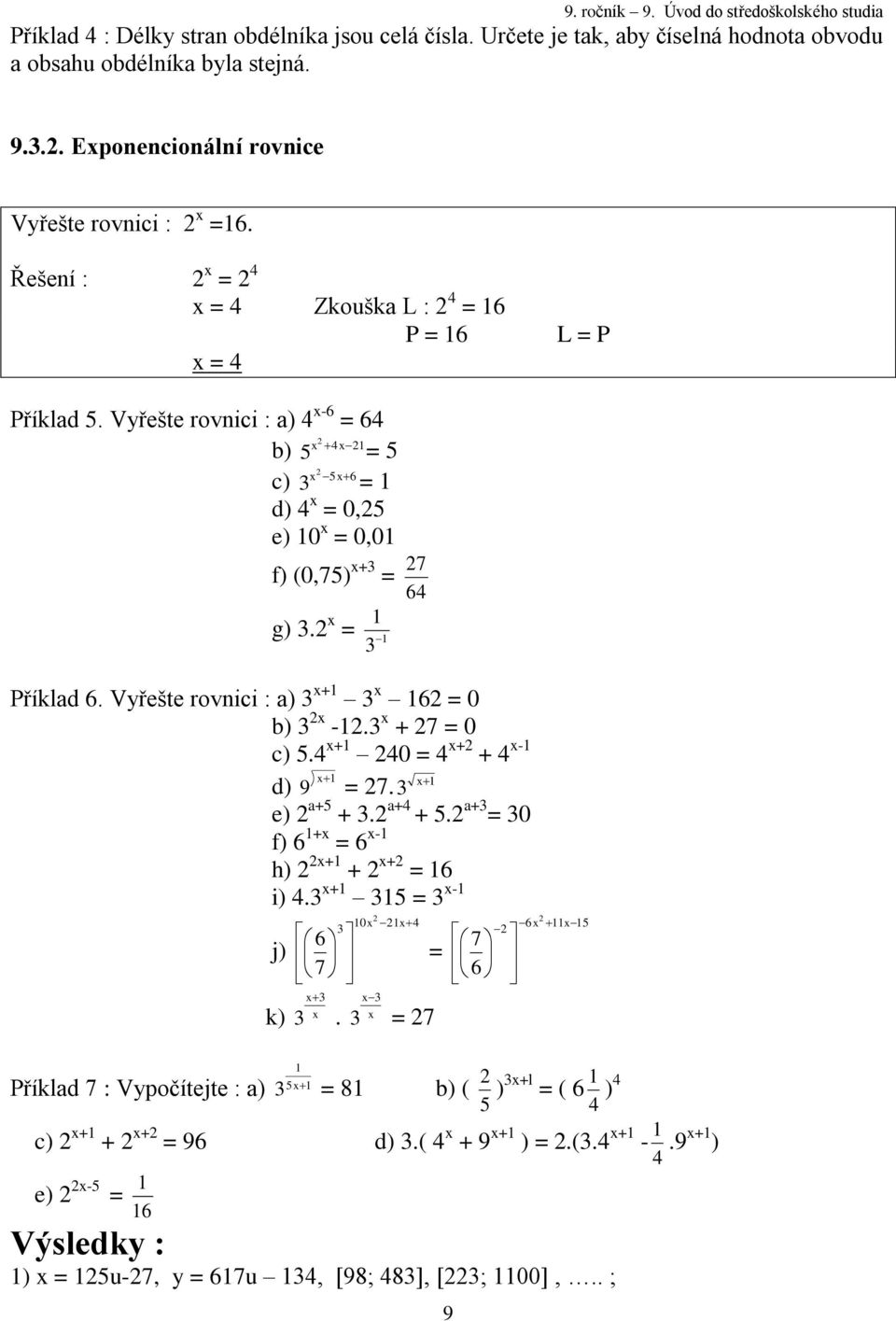 Vyřešte rovnici : a) 3 x+ 3 x 6 = 0 b) 3 x -.3 x + 7 = 0 c) 5.4 x+ 40 = 4 x+ + 4 x- d) 9 x = 7. 3 x e) a+5 + 3. a+4 + 5. a+3 = 30 f) 6 +x = 6 x- h) x+ + x+ = 6 i) 4.