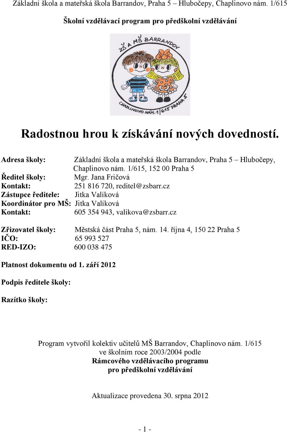 cz Zástupce ředitele: Jitka Valíková Koordinátor pro MŠ: Jitka Valíková Kontakt: 605 354 943, valikova@zsbarr.cz Zřizovatel školy: Městská část Praha 5, nám. 14.