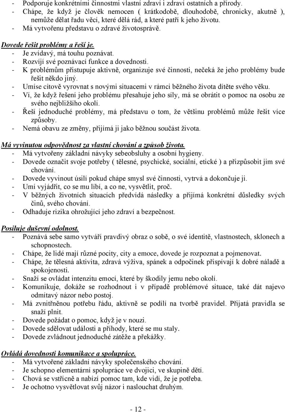 Dovede řešit problémy a řeší je. - Je zvídavý, má touhu poznávat. - Rozvíjí své poznávací funkce a dovednosti.