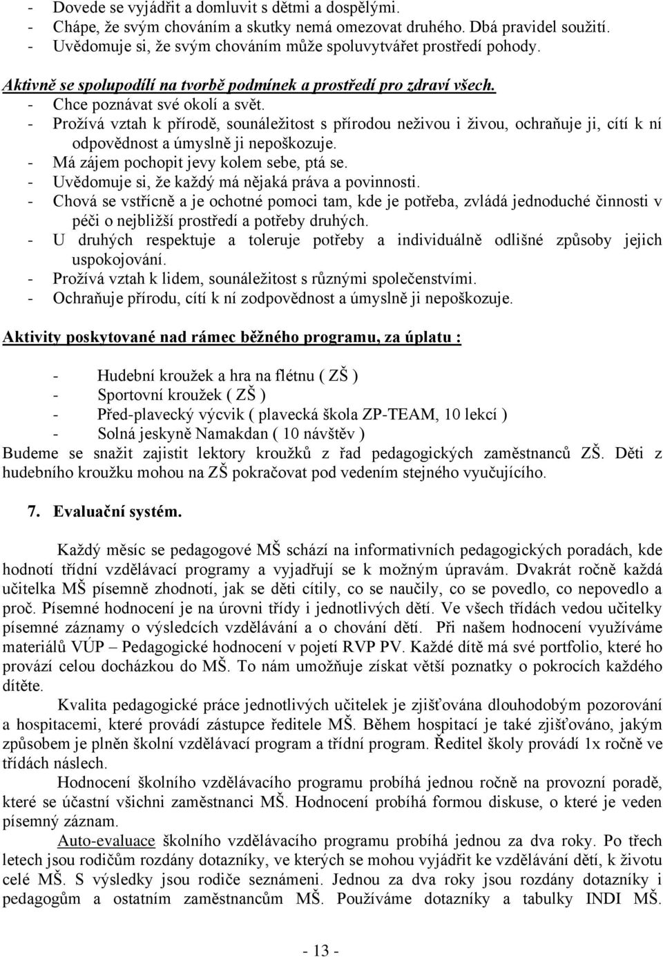 - Prožívá vztah k přírodě, sounáležitost s přírodou neživou i živou, ochraňuje ji, cítí k ní odpovědnost a úmyslně ji nepoškozuje. - Má zájem pochopit jevy kolem sebe, ptá se.