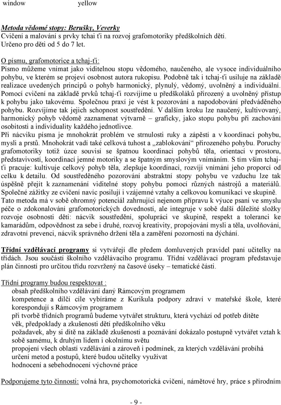 Podobně tak i tchaj-ťi usiluje na základě realizace uvedených principů o pohyb harmonický, plynulý, vědomý, uvolněný a individuální.