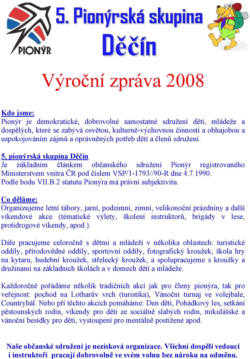 Podle bodu VII.B.2 statutu Pionýra má právní subjektivitu.