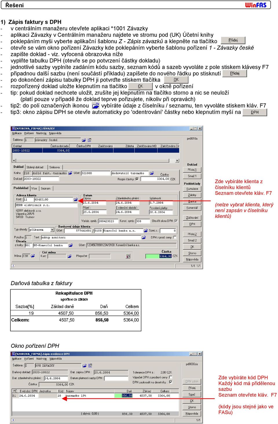 vyfocená obrazovka níže - vyplňte tabulku DPH (otevře se po potvrzení částky dokladu) - jednotlivé sazby vyplníte zadáním kódu sazby, seznam kódů a sazeb vyvoláte z pole stiskem klávesy F7 -