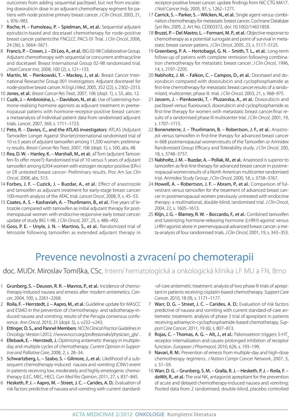 : Sequential adjutant epirubicin-based and docetaxel chemotherapy for node-positi ve breast cancer patients:the FNCLCC PACS 01 Trial. J Clin Oncol, 2006, 24 (36), s. 5664 5671. 8 Francis, P. Crown, J.