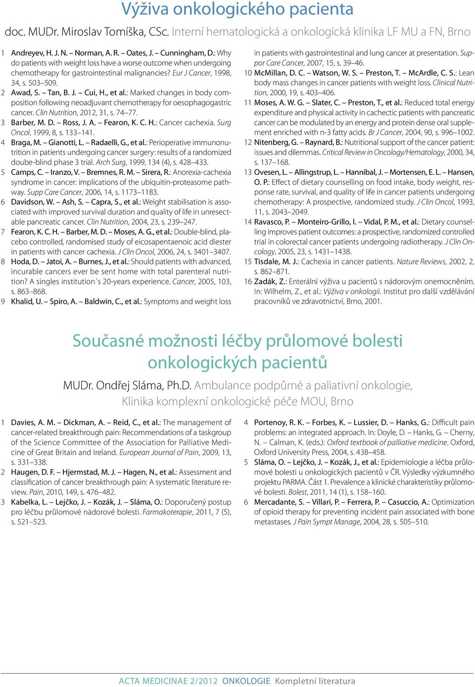 : Marked changes in body composition following neoadjuvant chemotherapy for oesophagogastric cancer. Clin Nutrition, 2012, 31, s. 74 77. 3 Barber, M. D. Ross, J. A. Fearon, K. C. H.: Cancer cachexia.