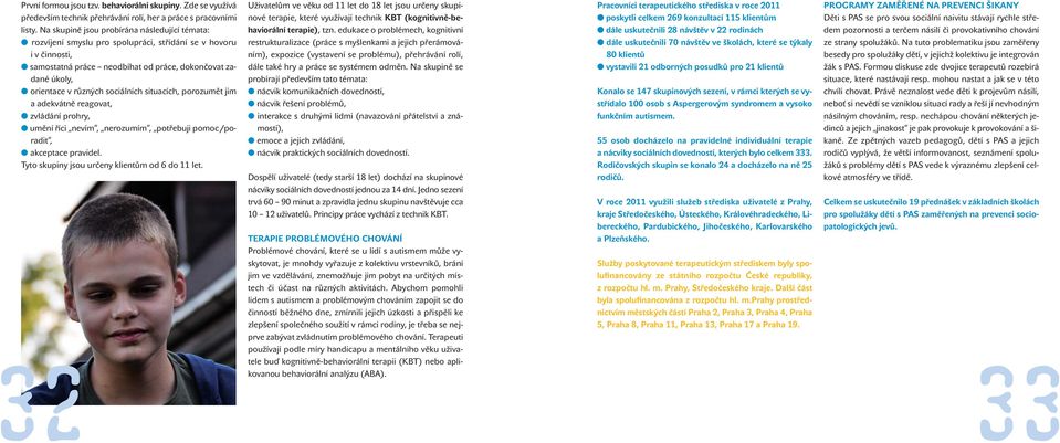 sociálních situacích, porozumět jim a adekvátně reagovat, zvládání prohry, umění říci nevím, nerozumím, potřebuji pomoc/ poradit, akceptace pravidel. Tyto skupiny jsou určeny klientům od 6 do 11 let.