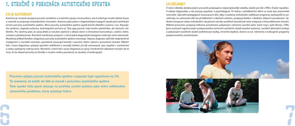 Autismus jako jedna z diagnostických kategorií spadá pod zastřešující termín poruchy autistického spektra. Mezi poruchy autistického spektra spadá kromě dětského autismu i tzv.
