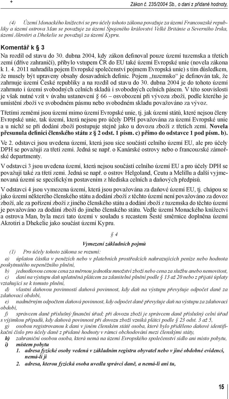 Británie a Severního Irska, území Akrotiri a Dhekelie se považují za území Kypru. Komentář k 3 Na rozdíl od stavu do 30.