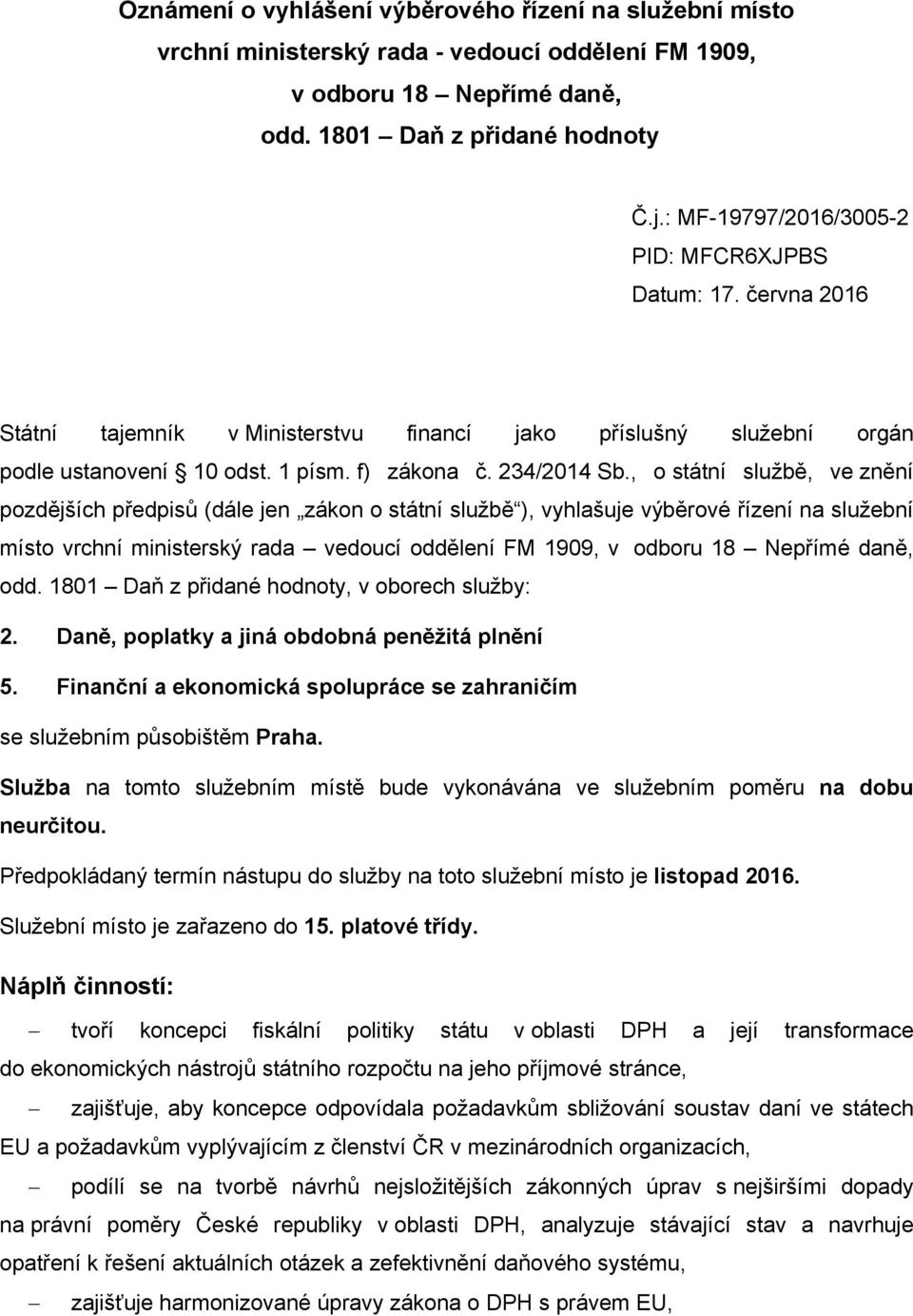 , o státní službě, ve znění pozdějších předpisů (dále jen zákon o státní službě ), vyhlašuje výběrové řízení na služební místo vrchní ministerský rada vedoucí oddělení FM 1909, v odboru 18 Nepřímé