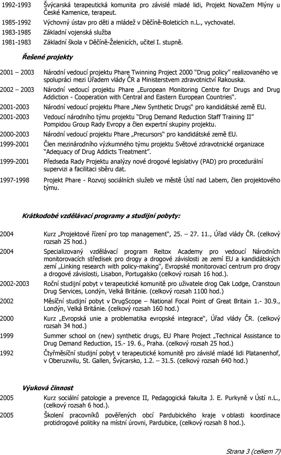 Řešené projekty 2001 2003 Národní vedoucí projektu Phare Twinning Project 2000 Drug policy realizovaného ve spolupráci mezi Úřadem vlády ČR a Ministerstvem zdravotnictví Rakouska.