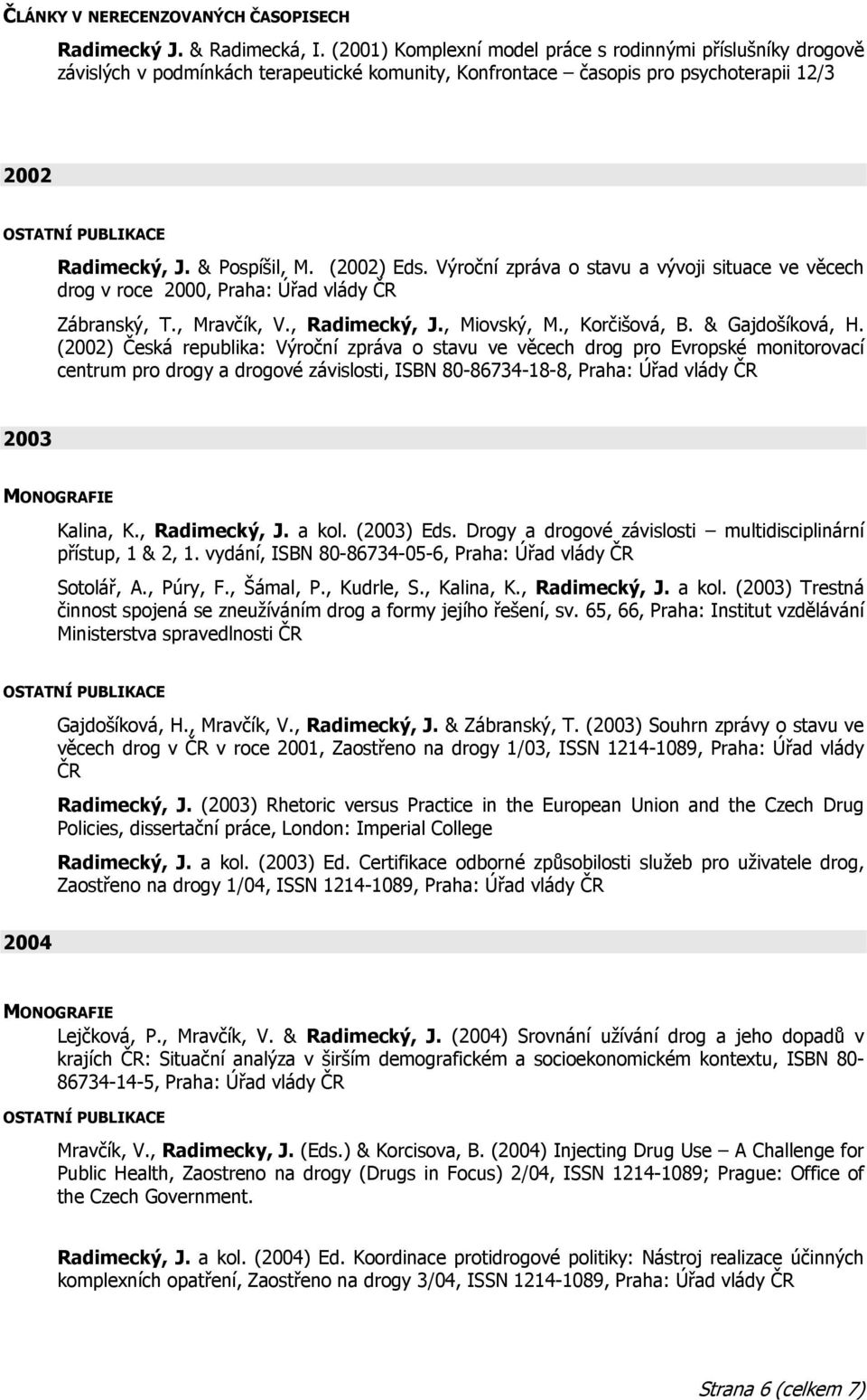 Výroční zpráva o stavu a vývoji situace ve věcech drog v roce 2000, Praha: Úřad vlády ČR Zábranský, T., Mravčík, V., Radimecký, J., Miovský, M., Korčišová, B. & Gajdošíková, H.