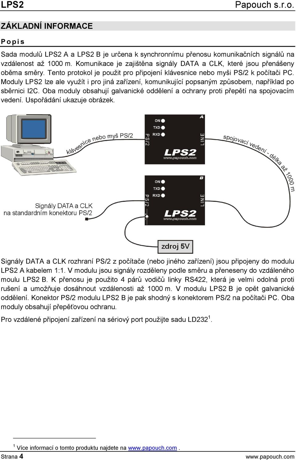 Moduly LPS2 lze ale využít i pro jiná zařízení, komunikující popsaným způsobem, například po sběrnici I2C. Oba moduly obsahují galvanické oddělení a ochrany proti přepětí na spojovacím vedení.