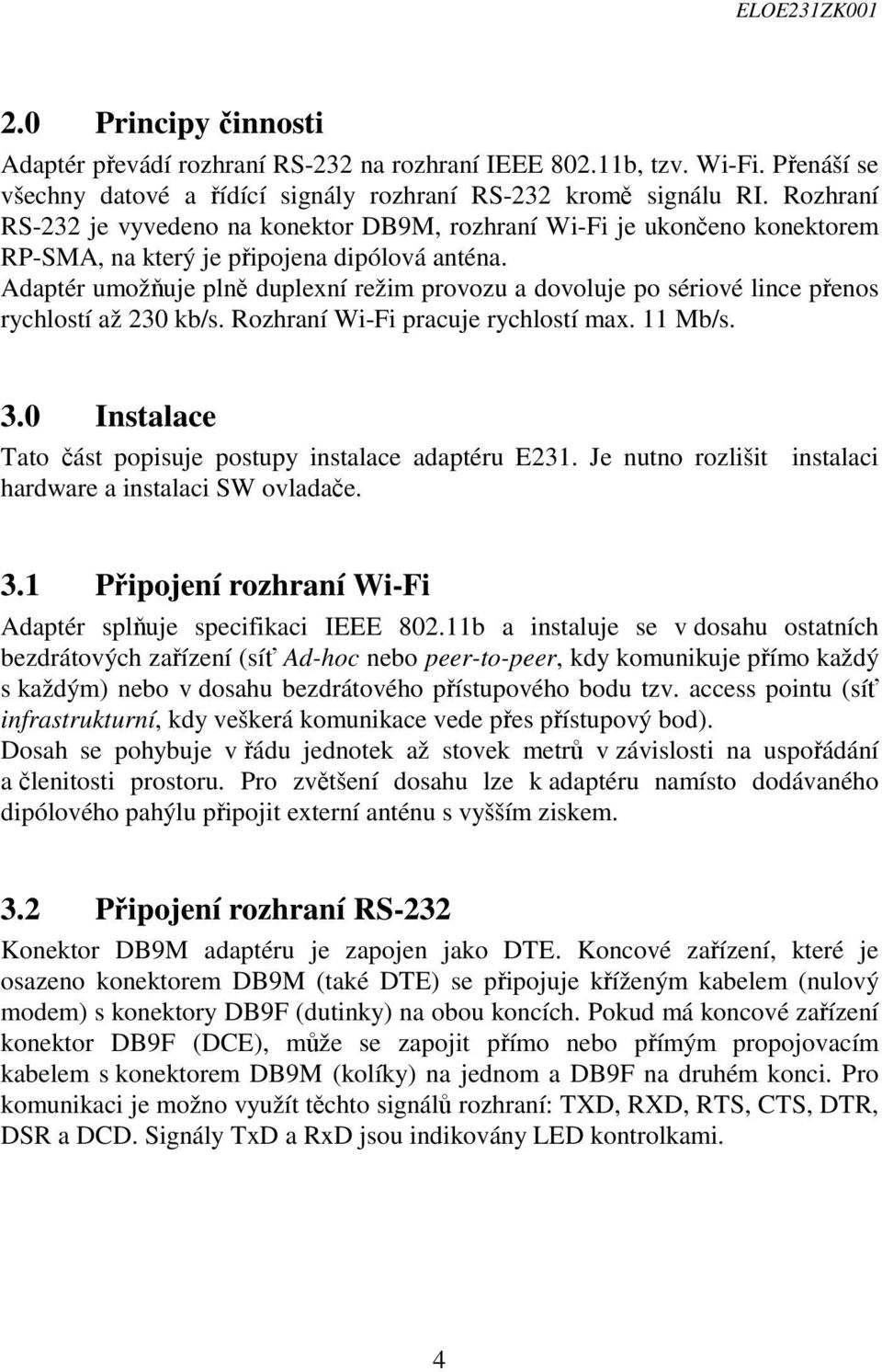 Adaptér umožňuje plně duplexní režim provozu a dovoluje po sériové lince přenos rychlostí až 230 kb/s. Rozhraní Wi-Fi pracuje rychlostí max. 11 Mb/s. 3.