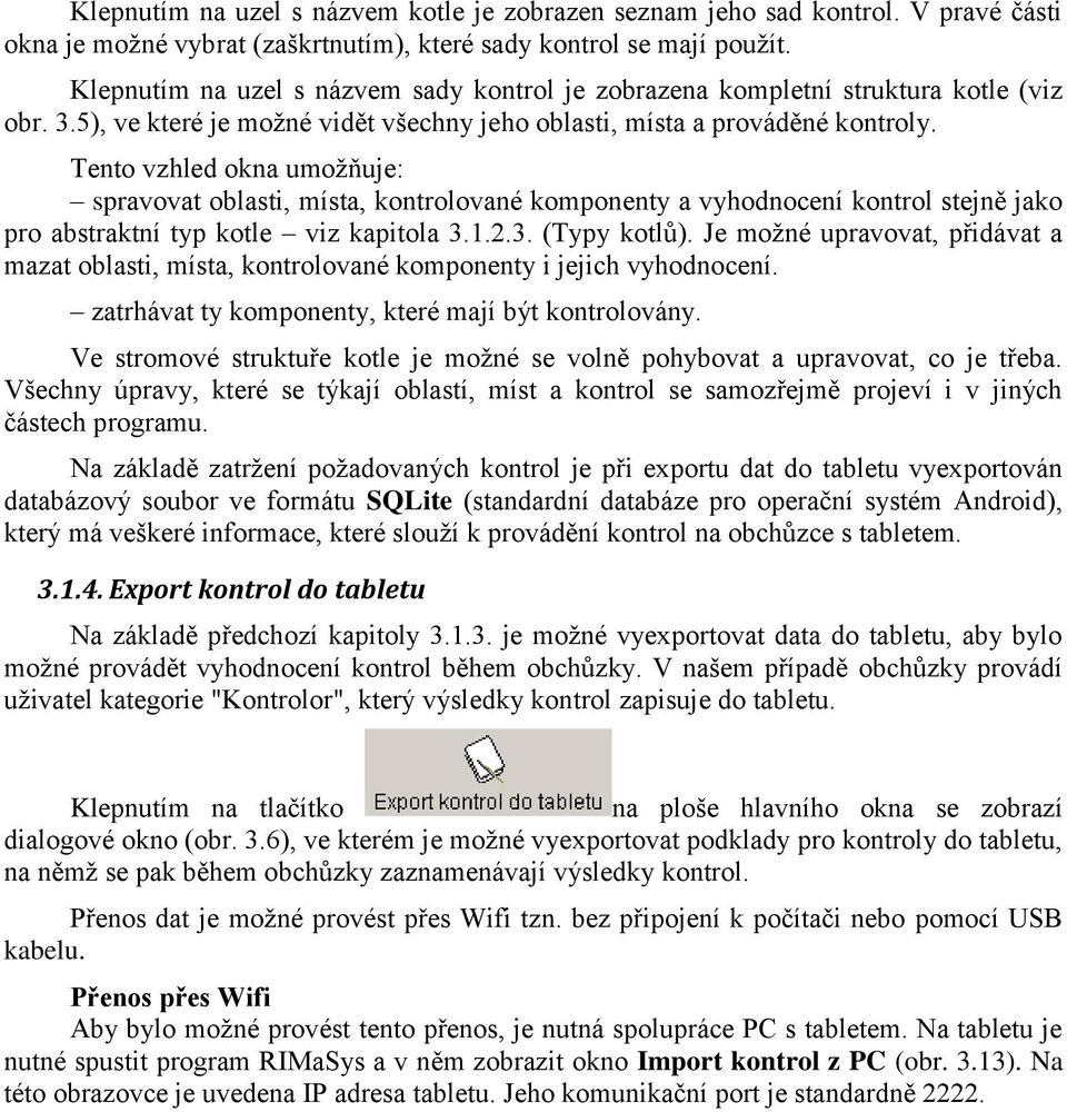 Tento vzhled okna umožňuje: spravovat oblasti, místa, kontrolované komponenty a vyhodnocení kontrol stejně jako pro abstraktní typ kotle viz kapitola 3.1.2.3. (Typy kotlů).