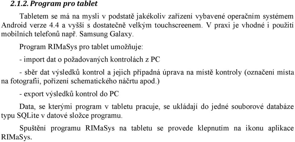 Program RIMaSys pro tablet umožňuje: - import dat o požadovaných kontrolách z PC - sběr dat výsledků kontrol a jejich případná úprava na místě kontroly (označení místa na