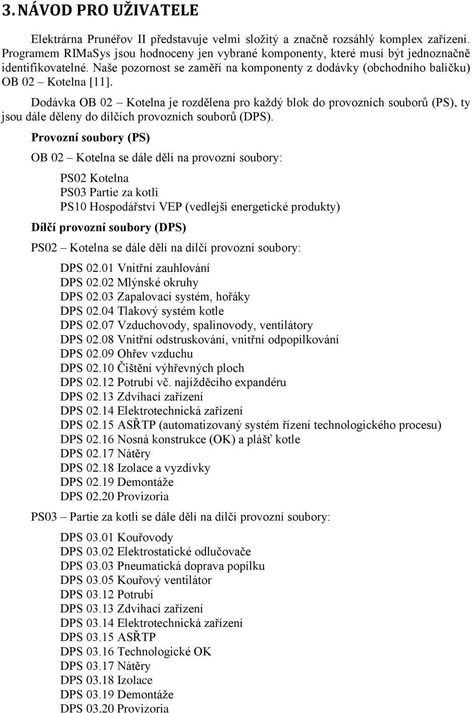 Dodávka OB 02 Kotelna je rozdělena pro každý blok do provozních souborů (PS), ty jsou dále děleny do dílčích provozních souborů (DPS).