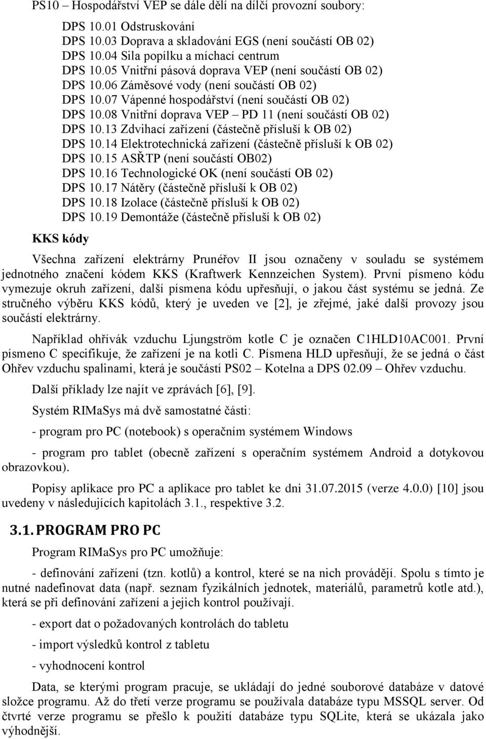 08 Vnitřní doprava VEP PD 11 (není součástí OB 02) DPS 10.13 Zdvihací zařízení (částečně přísluší k OB 02) DPS 10.14 Elektrotechnická zařízení (částečně přísluší k OB 02) DPS 10.