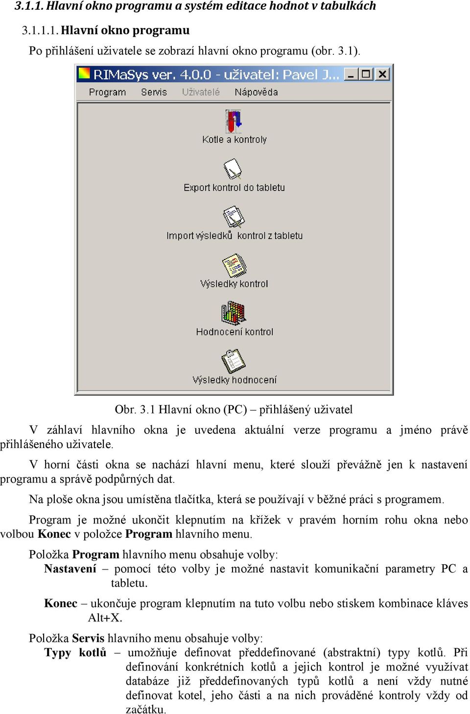 1). Obr. 3.1 Hlavní okno (PC) přihlášený uživatel V záhlaví hlavního okna je uvedena aktuální verze programu a jméno právě přihlášeného uživatele.