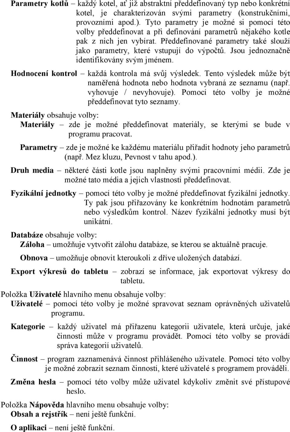 Předdefinované parametry také slouží jako parametry, které vstupují do výpočtů. Jsou jednoznačně identifikovány svým jménem. Hodnocení kontrol každá kontrola má svůj výsledek.