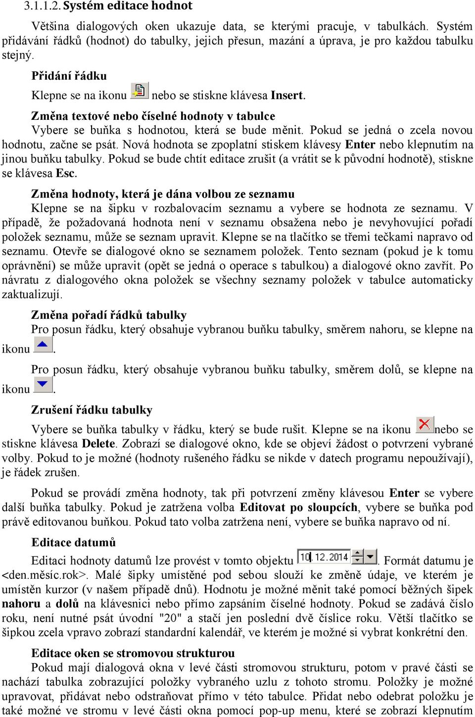 Změna textové nebo číselné hodnoty v tabulce Vybere se buňka s hodnotou, která se bude měnit. Pokud se jedná o zcela novou hodnotu, začne se psát.