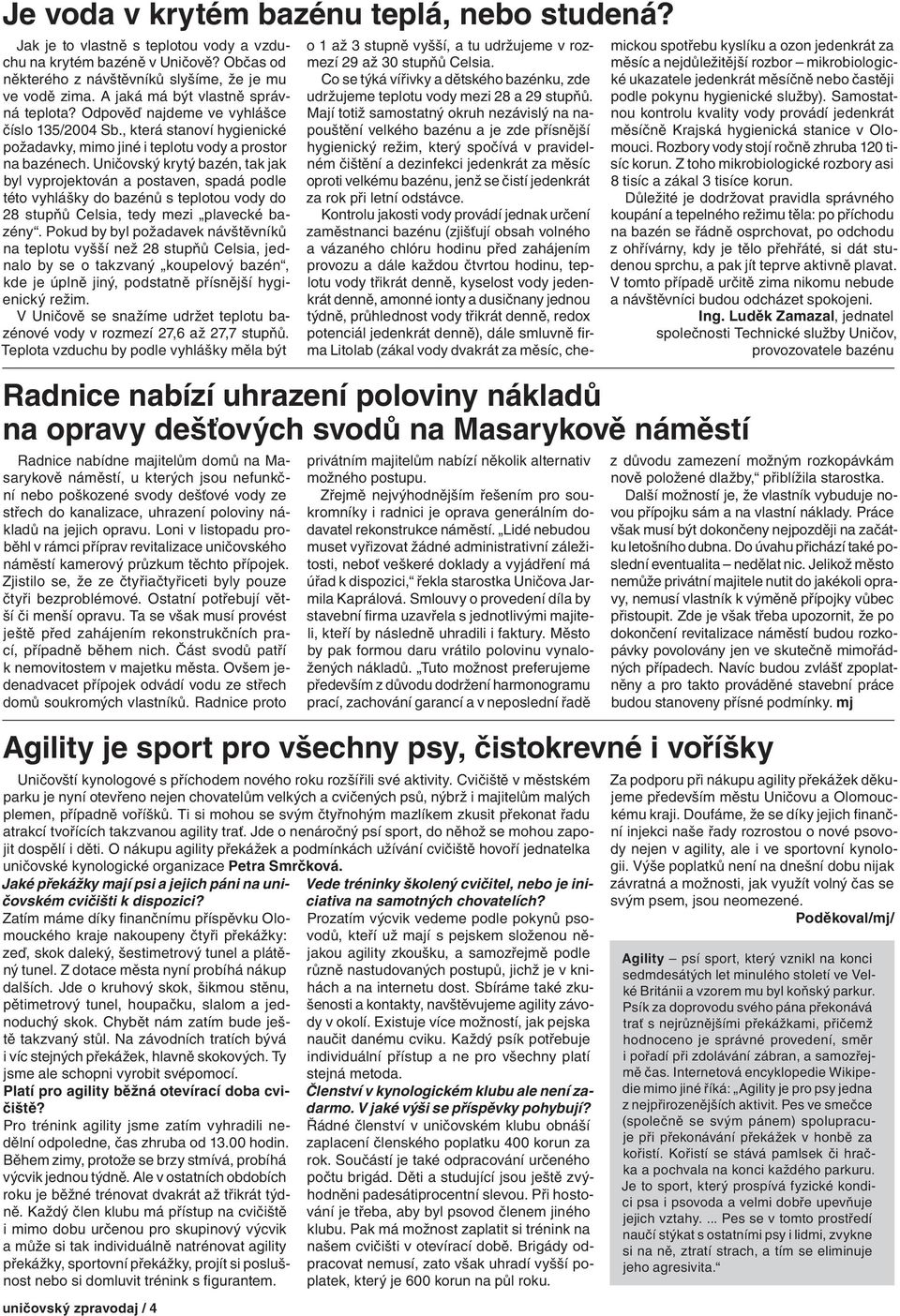Uničovský krytý bazén, tak jak byl vyprojektován a postaven, spadá podle této vyhlášky do bazénů s teplotou vody do 28 stupňů Celsia, tedy mezi plavecké bazény.