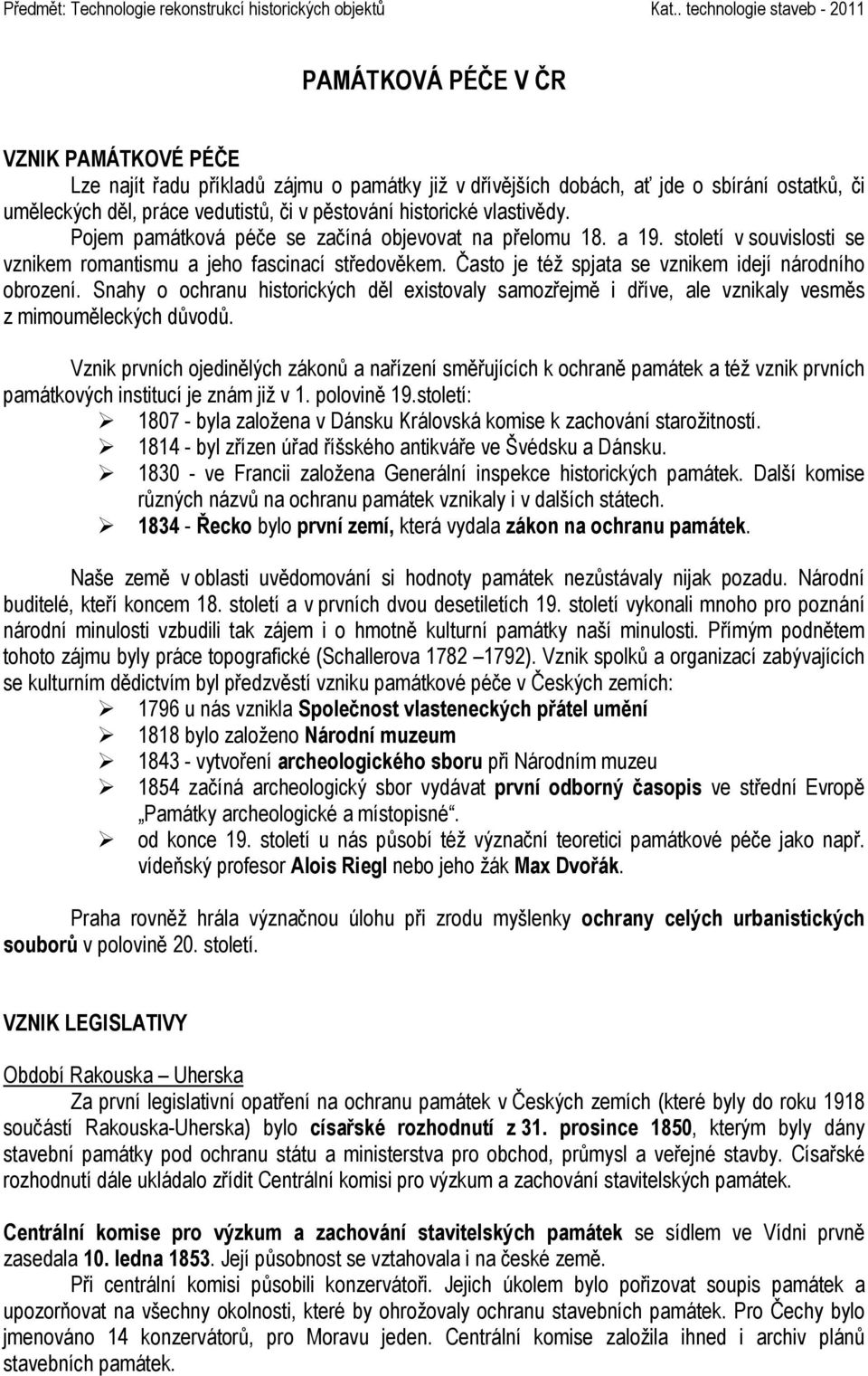 Často je též spjata se vznikem idejí národního obrození. Snahy o ochranu historických děl existovaly samozřejmě i dříve, ale vznikaly vesměs z mimouměleckých důvodů.