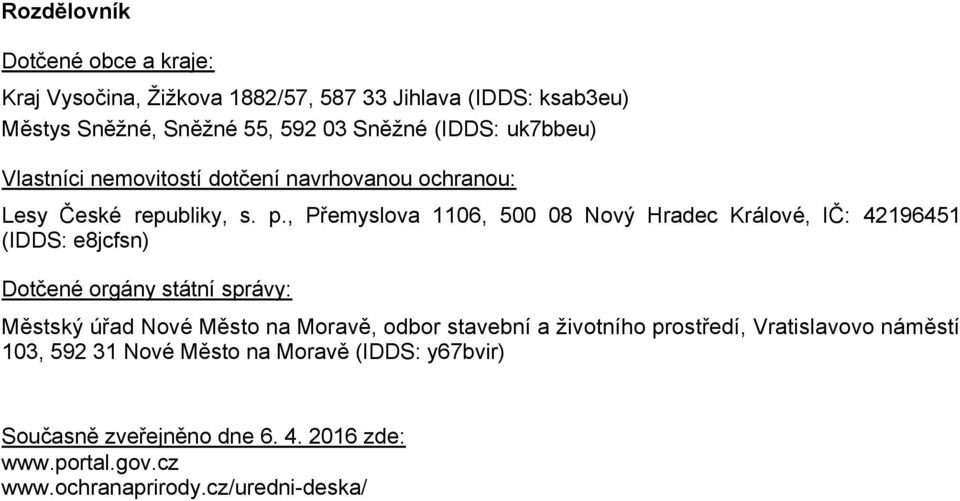, Přemyslova 1106, 500 08 Nový Hradec Králové, IČ: 42196451 (IDDS: e8jcfsn) Dotčené orgány státní správy: Městský úřad Nové Město na Moravě,