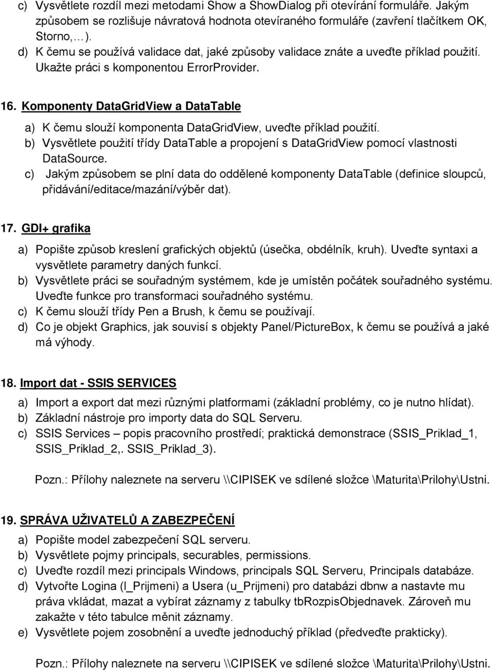 Komponenty DataGridView a DataTable a) K čemu slouží komponenta DataGridView, uveďte příklad použití. b) Vysvětlete použití třídy DataTable a propojení s DataGridView pomocí vlastnosti DataSource.