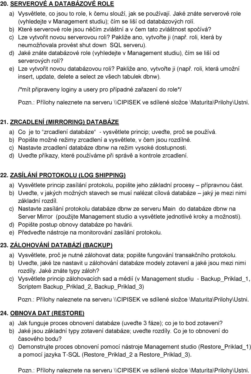 roli, která by neumožňovala provést shut down SQL serveru). d) Jaké znáte databázové role (vyhledejte v Management studiu), čím se liší od serverových rolí? e) Lze vytvořit novou databázovou roli?