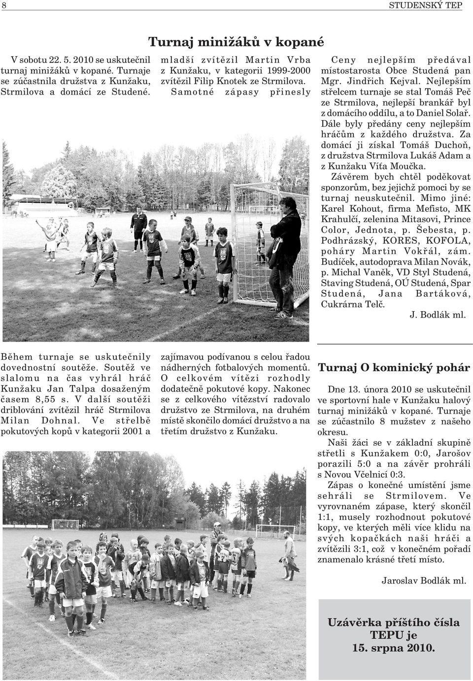 Soutì ve slalomu na èas vyhrál hráè Kun aku Jan Talpa dosa eným èasem 8,55 s. V dal í soutì i driblování zvítìzil hráè Strmilova Milan Dohnal.