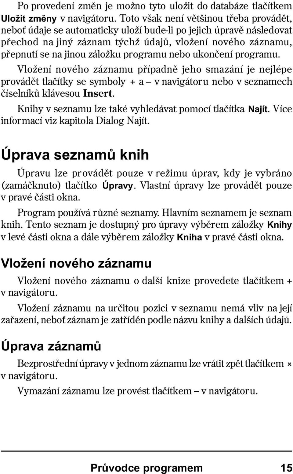 programu nebo ukonèení programu. Vložení nového záznamu pøípadnì jeho smazání je nejlépe provádìt tlaèítky se symboly + a v navigátoru nebo v seznamech èíselníkù klávesou Insert.