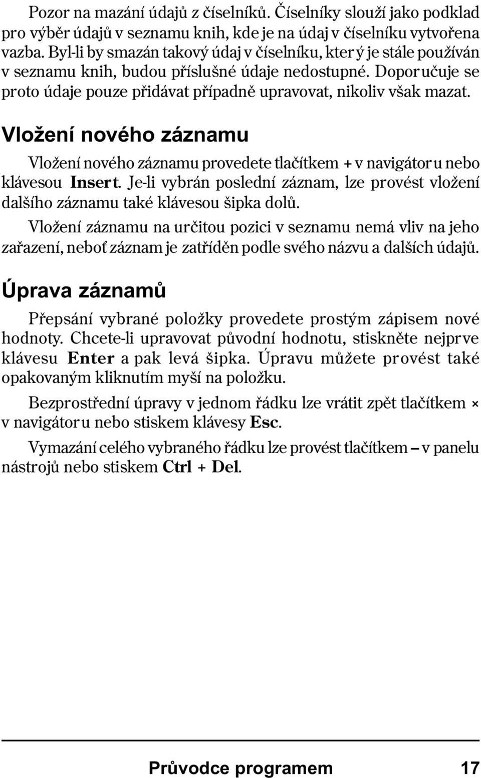 Vložení nového záznamu Vložení nového záznamu provedete tlaèítkem + v navigátoru nebo klávesou Insert. Je-li vybrán poslední záznam, lze provést vložení dalšího záznamu také klávesou šipka dolù.