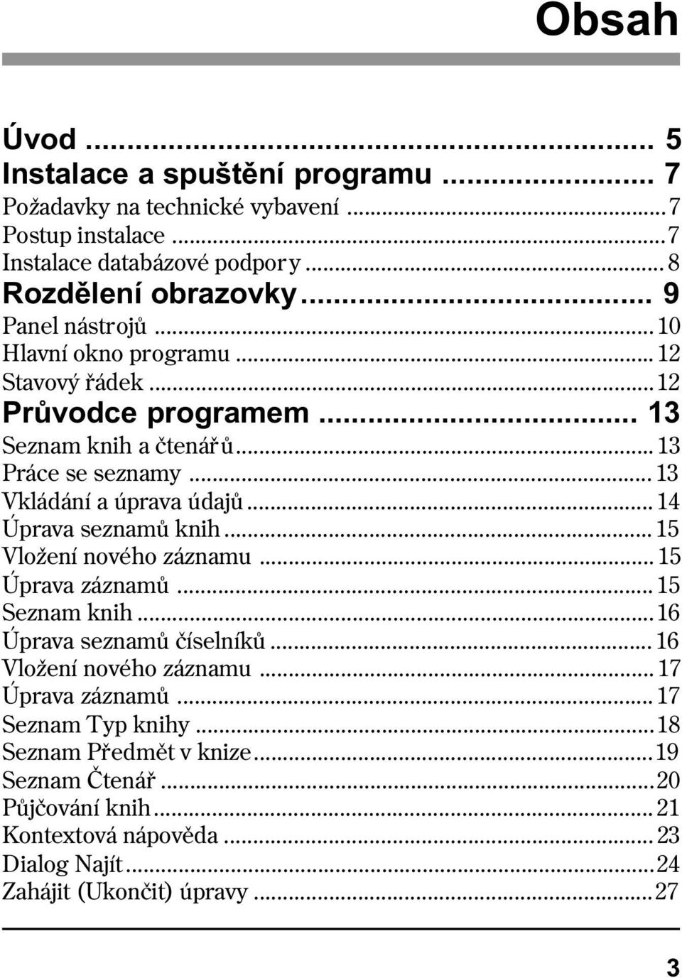 .. 14 Úprava seznamù knih... 15 Vložení nového záznamu... 15 Úprava záznamù... 15 Seznam knih...16 Úprava seznamù èíselníkù... 16 Vložení nového záznamu.