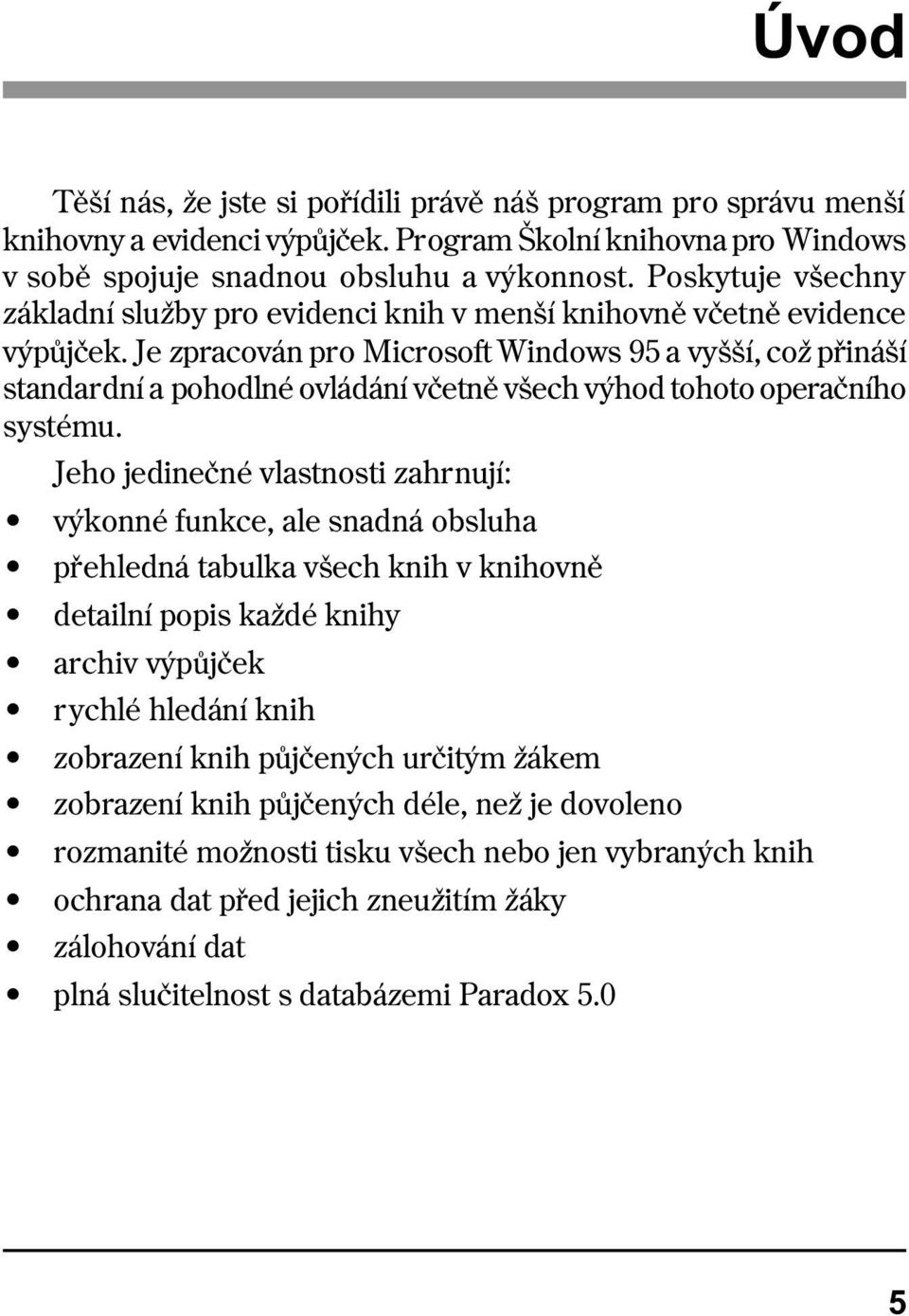 Je zpracován pro Microsoft Windows 95 a vyšší, což pøináší standardní a pohodlné ovládání vèetnì všech výhod tohoto operaèního systému.