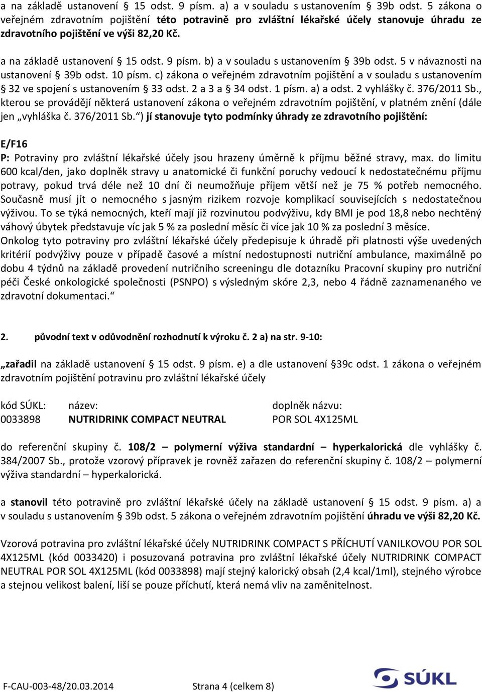 b) a v souladu s ustanovením 39b odst. 5 v návaznosti na ustanovení 39b odst. 10 písm. c) zákona o veřejném zdravotním pojištění a v souladu s ustanovením 32 ve spojení s ustanovením 33 odst.