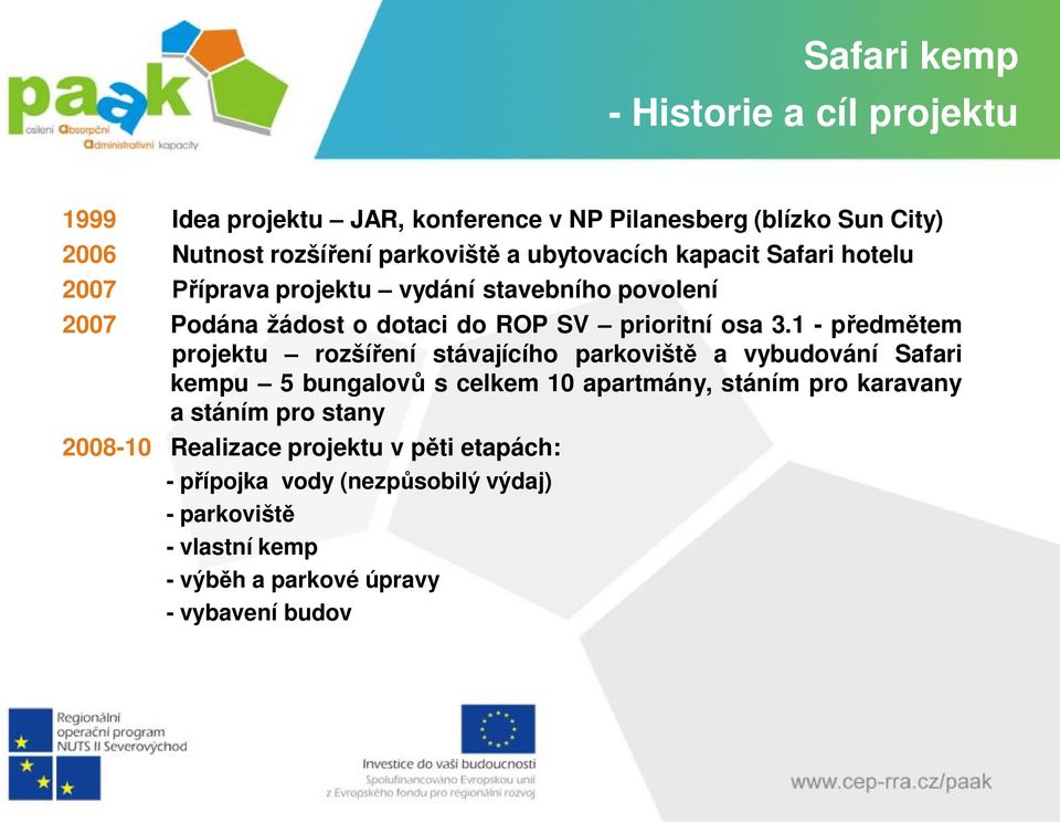 1 - předmětem projektu rozšíření stávajícího parkoviště a vybudování Safari kempu 5 bungalovů s celkem 10 apartmány, stáním pro karavany a stáním