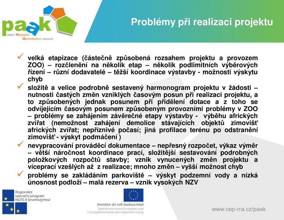 jednak posunem při přidělení dotace a z toho se odvíjejícím časovým posunem způsobeným provozními problémy v ZOO problémy se zahájením závěrečné etapy výstavby - výběhu afrických zvířat (nemožnost