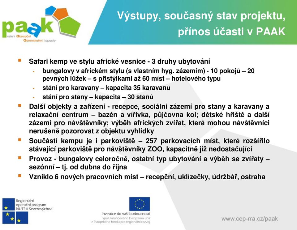 zázemí pro stany a karavany a relaxační centrum bazén a vířivka, půjčovna kol; dětské hřiště a další zázemí pro návštěvníky; výběh afrických zvířat, která mohou návštěvníci nerušeně pozorovat z