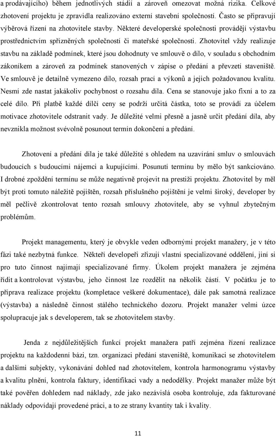 Zhotovitel vţdy realizuje stavbu na základě podmínek, které jsou dohodnuty ve smlouvě o dílo, v souladu s obchodním zákoníkem a zároveň za podmínek stanovených v zápise o předání a převzetí