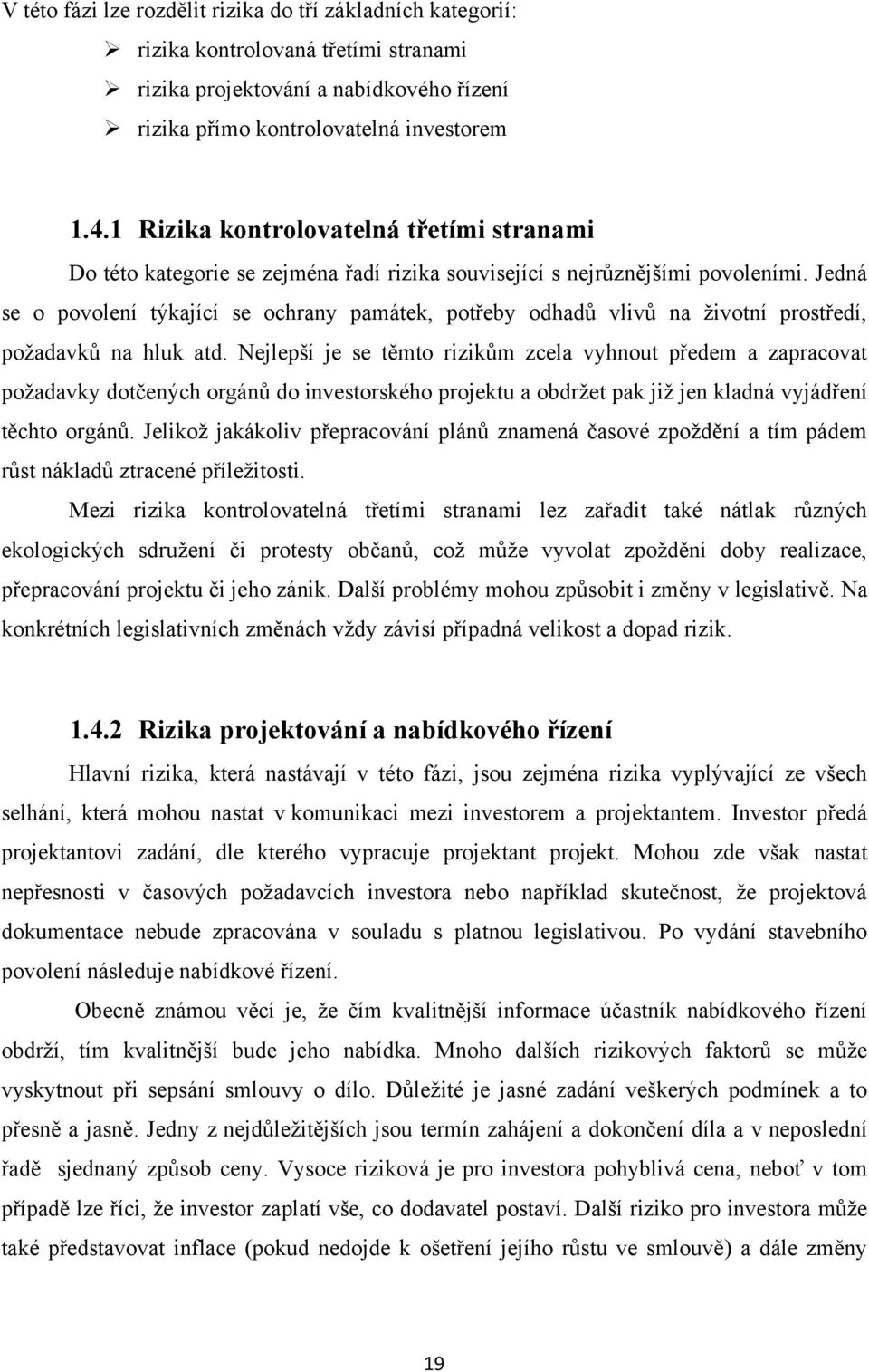 Jedná se o povolení týkající se ochrany památek, potřeby odhadů vlivů na ţivotní prostředí, poţadavků na hluk atd.