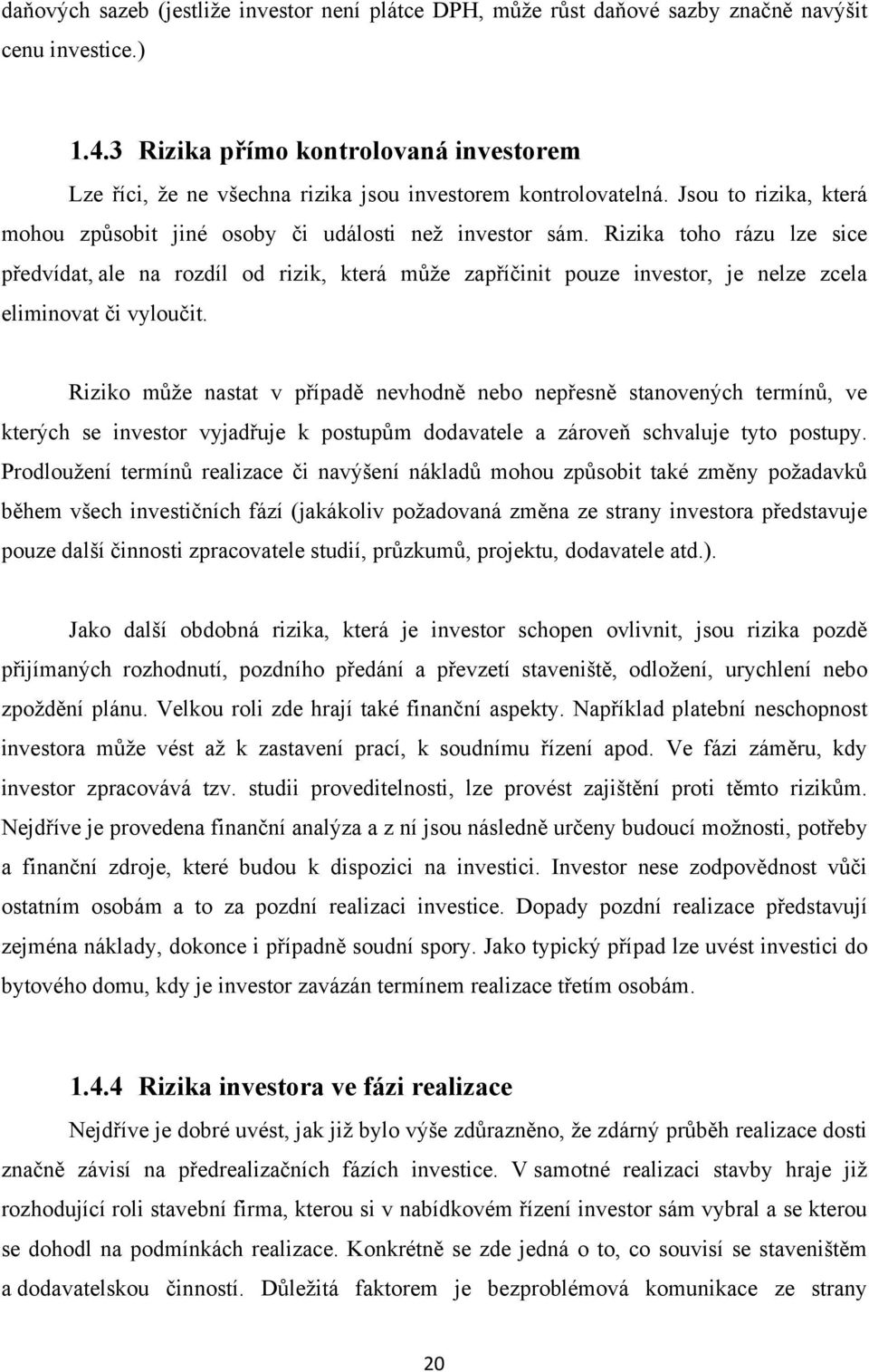 Rizika toho rázu lze sice předvídat, ale na rozdíl od rizik, která můţe zapříčinit pouze investor, je nelze zcela eliminovat či vyloučit.