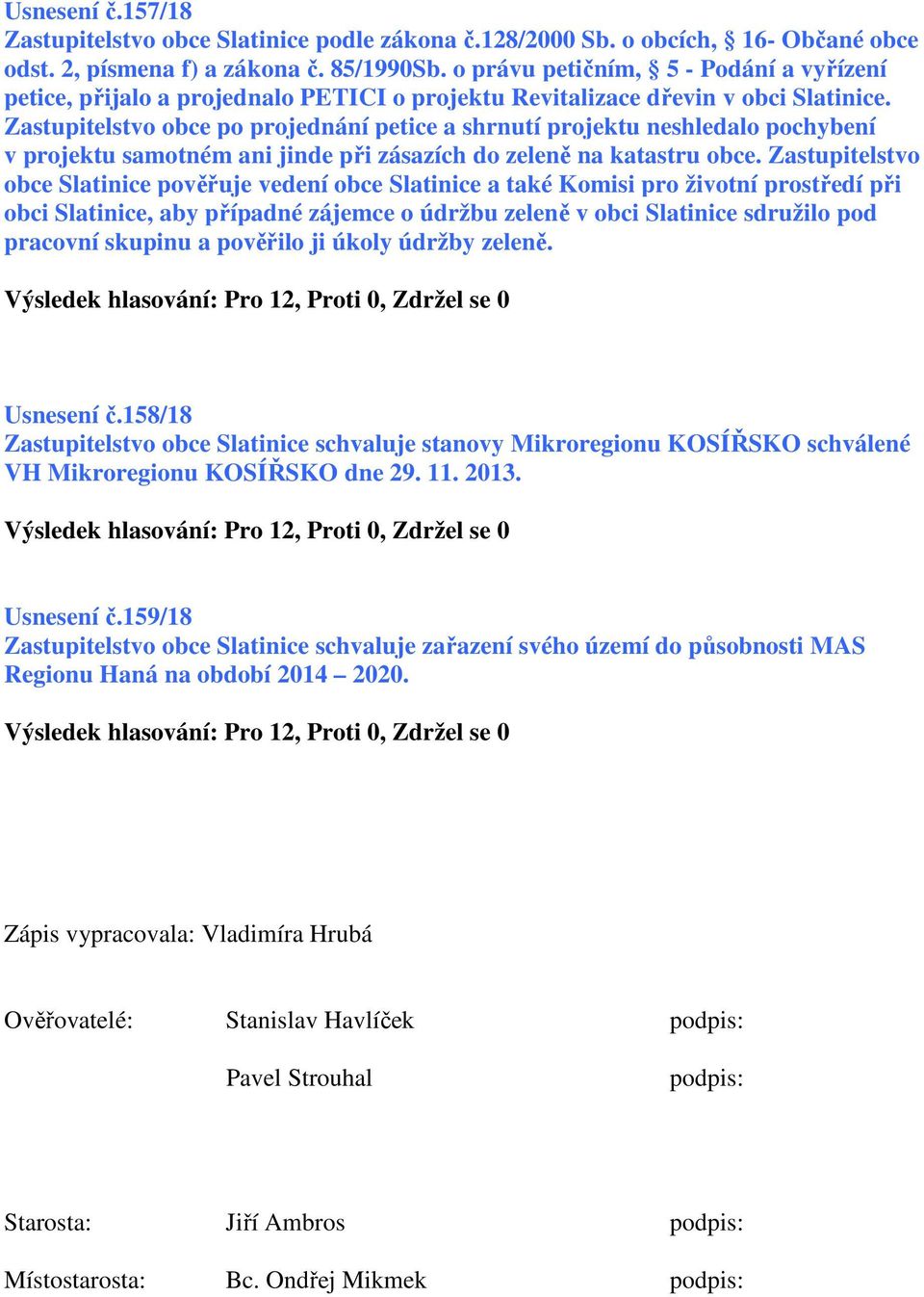 Zastupitelstvo obce po projednání petice a shrnutí projektu neshledalo pochybení v projektu samotném ani jinde při zásazích do zeleně na katastru obce.