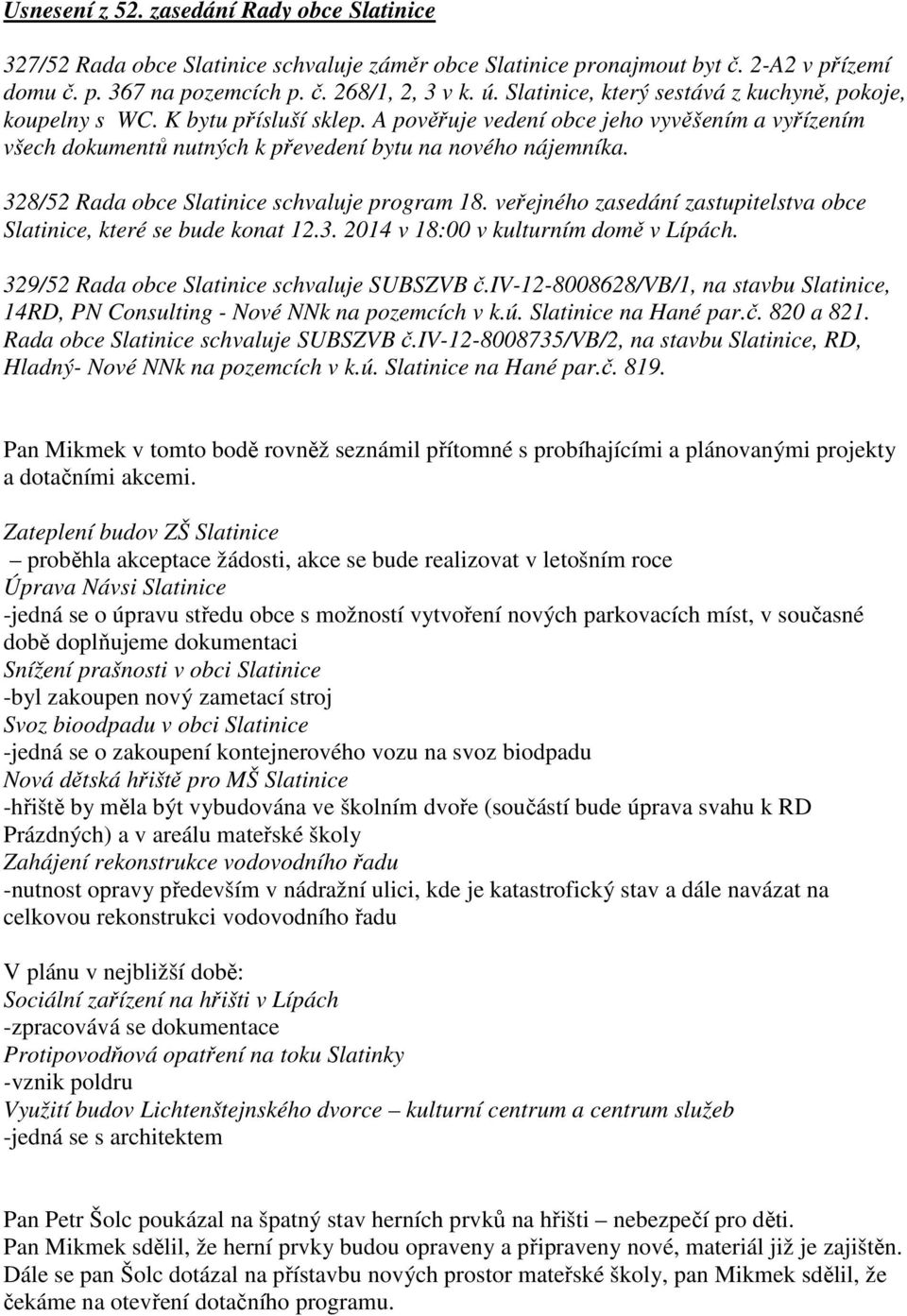 328/52 Rada obce Slatinice schvaluje program 18. veřejného zasedání zastupitelstva obce Slatinice, které se bude konat 12.3. 2014 v 18:00 v kulturním domě v Lípách.