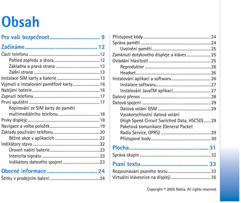 ..18 Navigace a volba polo¾ek...19 Základy pou¾ívání telefonu...20 Bì¾né akce v aplikacích...22 Indikátory stavu...22 Úroveò nabití baterie...23 Intenzita signálu...23 Indikátory datového spojení.