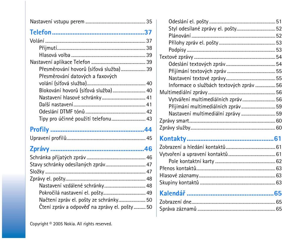 .. 42 Tipy pro úèinné pou¾ití telefonu... 43 Profily...44 Upravení profilù... 45 Zprávy...46 Schránka pøijatých zpráv... 46 Stavy schránky odesílaných zpráv... 47 Slo¾ky... 47 Zprávy el. po¹ty.