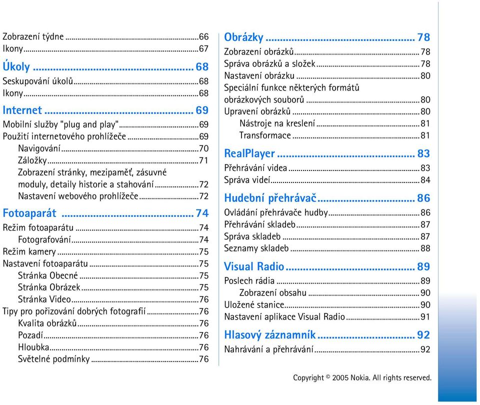 ..75 Nastavení fotoaparátu...75 Stránka Obecné...75 Stránka Obrázek...75 Stránka Video...76 Tipy pro poøizování dobrých fotografií...76 Kvalita obrázkù...76 Pozadí...76 Hloubka...76 Svìtelné podmínky.