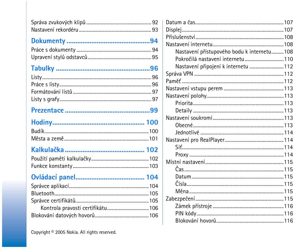 ..104 Bluetooth...105 Správce certifikátù...105 Kontrola pravosti certifikátu...106 Blokování datových hovorù...106 Datum a èas...107 Displej...107 Pøíslu¹enství...108 Nastavení internetu.