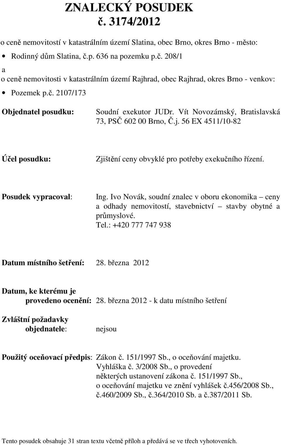 Posudek vypracoval: Ing. Ivo Novák, soudní znalec v oboru ekonomika ceny a odhady nemovitostí, stavebnictví stavby obytné a průmyslové. Tel.: +420 777 747 938 Datum místního šetření: 28.
