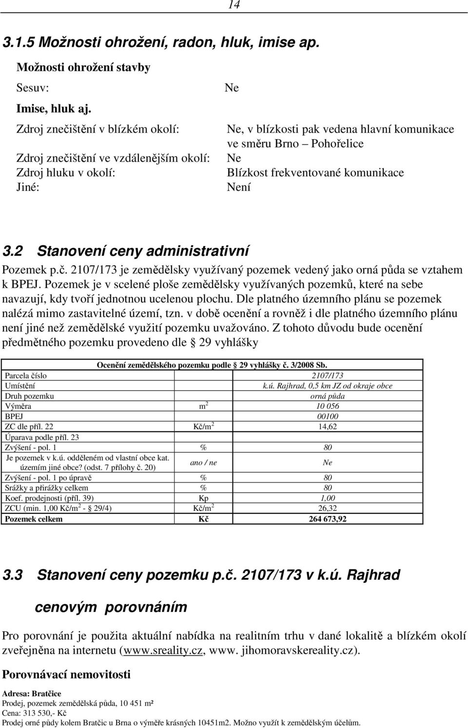 komunikace Není 3.2 Stanovení ceny administrativní Pozemek p.č. 2107/173 je zemědělsky využívaný pozemek vedený jako orná půda se vztahem k BPEJ.